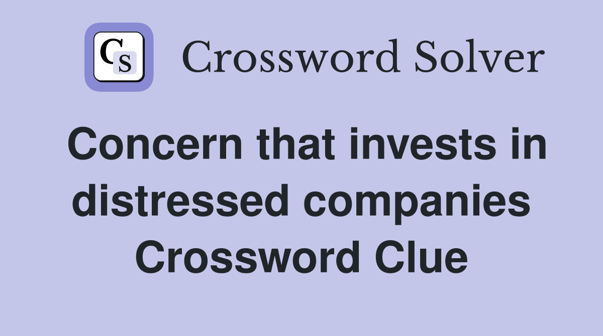 Concern that invests in distressed companies Crossword Clue
