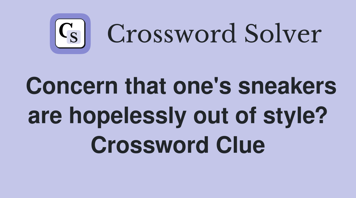 Concern that one's sneakers are hopelessly out of style? Crossword Clue