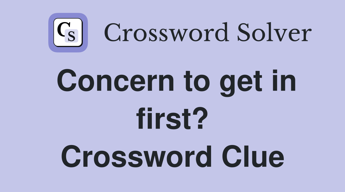 Concern to get in first? Crossword Clue