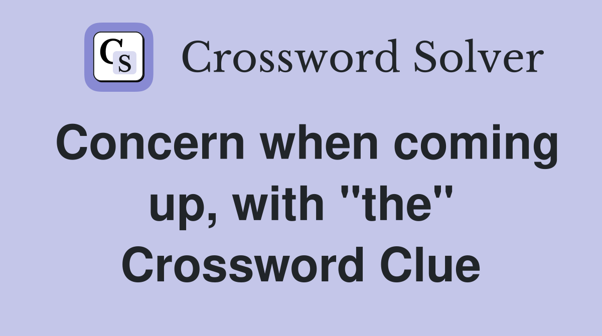 Concern when coming up, with "the" Crossword Clue