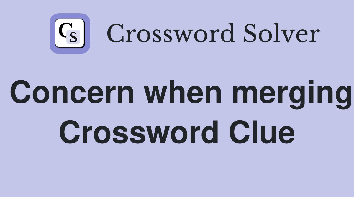 Concern when merging Crossword Clue