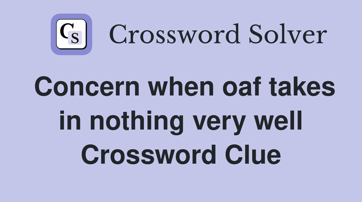 Concern when oaf takes in nothing very well Crossword Clue