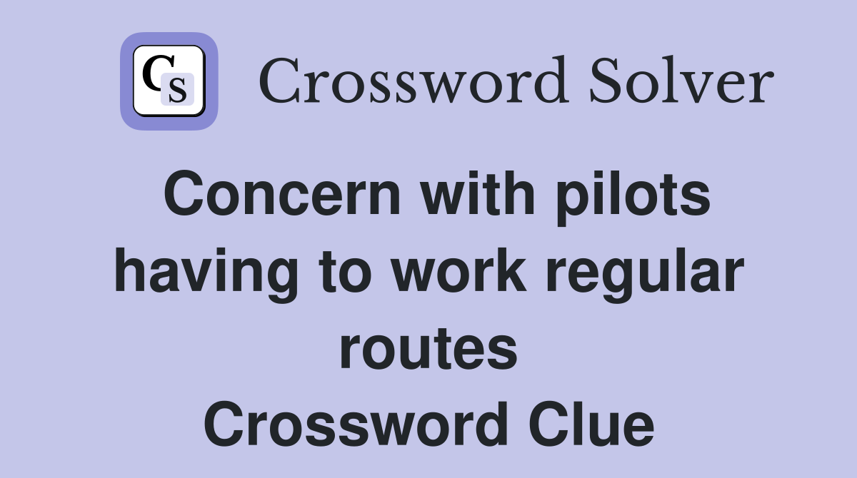 Concern with pilots having to work regular routes Crossword Clue