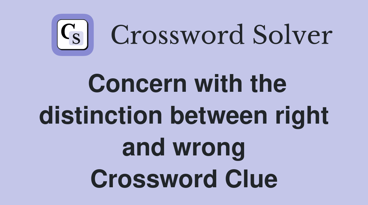 Concern with the distinction between right and wrong Crossword Clue
