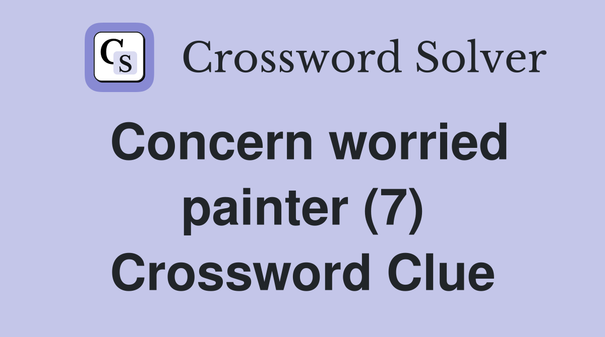 Concern worried painter (7) Crossword Clue