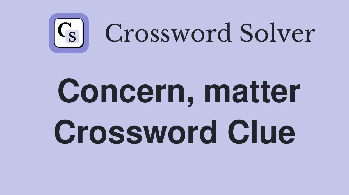 Concern, matter Crossword Clue