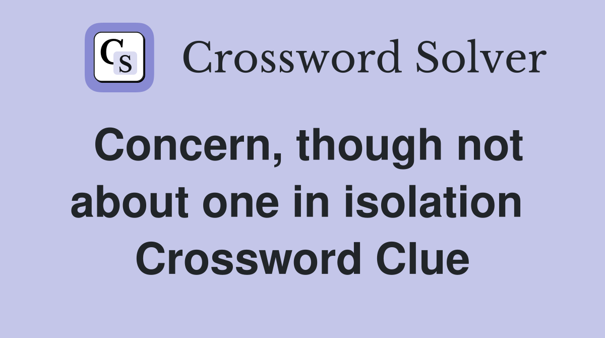 Concern, though not about one in isolation  Crossword Clue