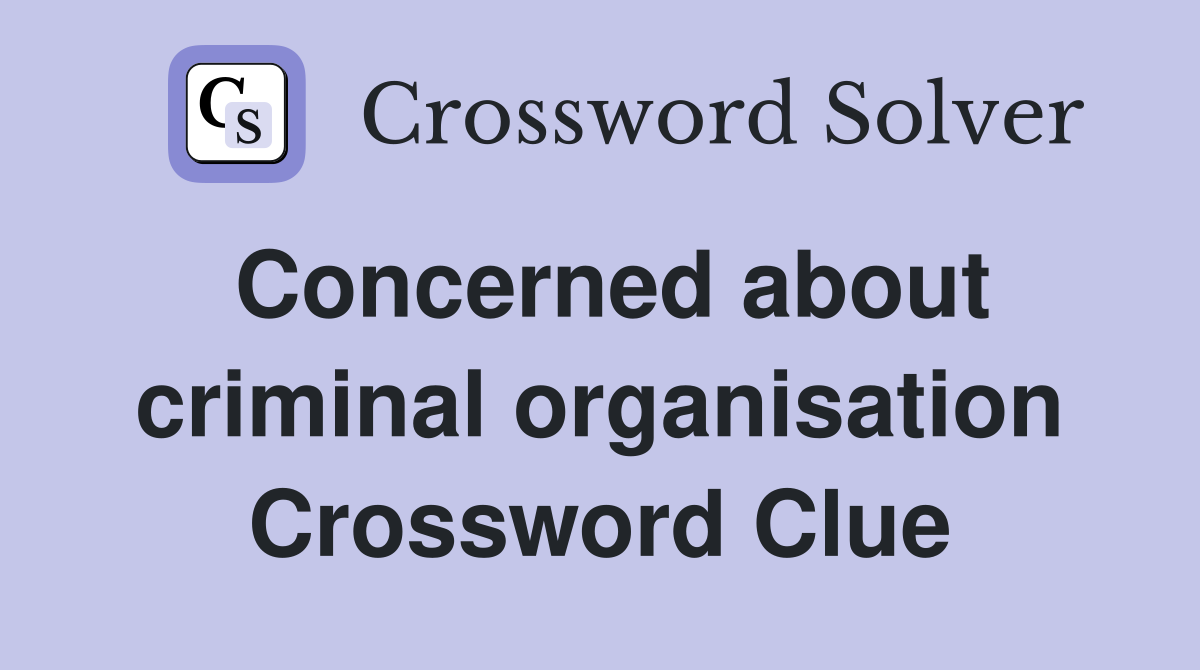 Concerned about criminal organisation Crossword Clue
