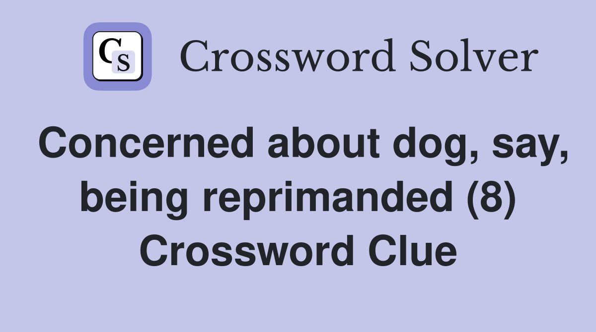 Concerned about dog, say, being reprimanded (8) Crossword Clue