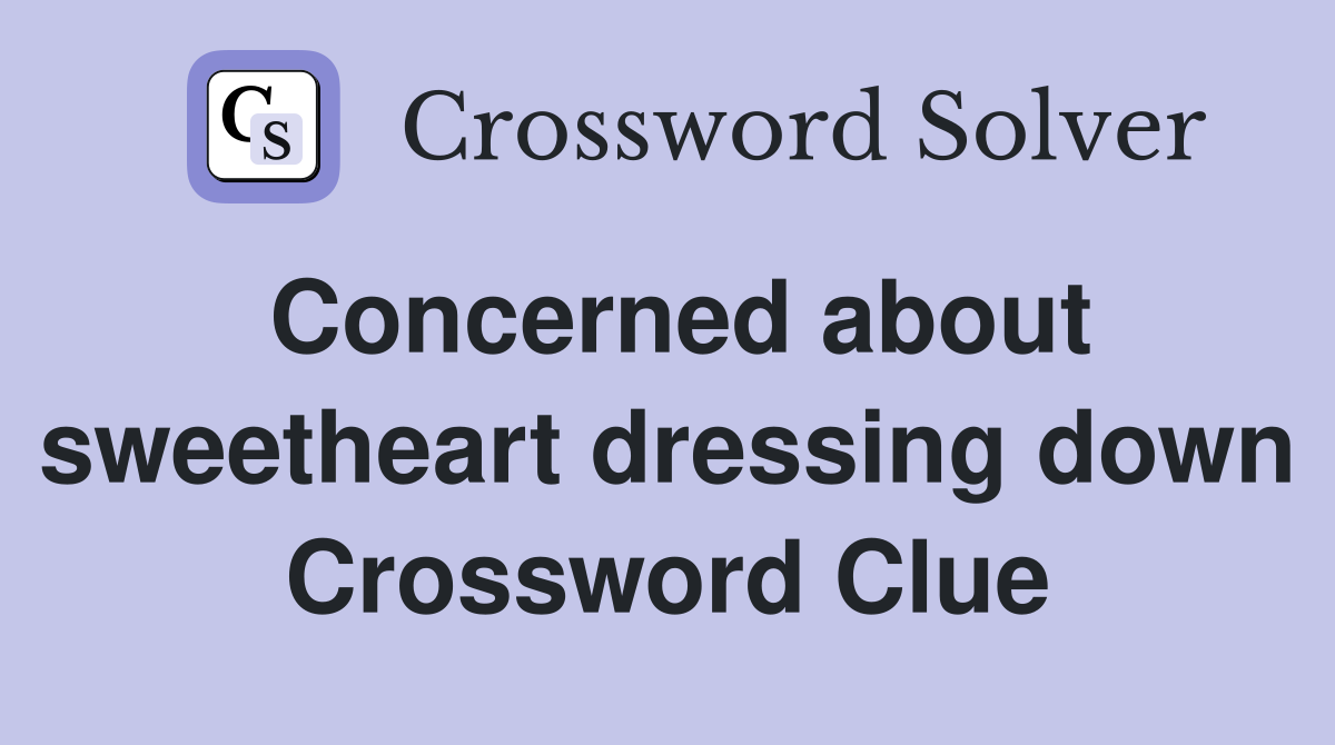 Concerned about sweetheart dressing down Crossword Clue