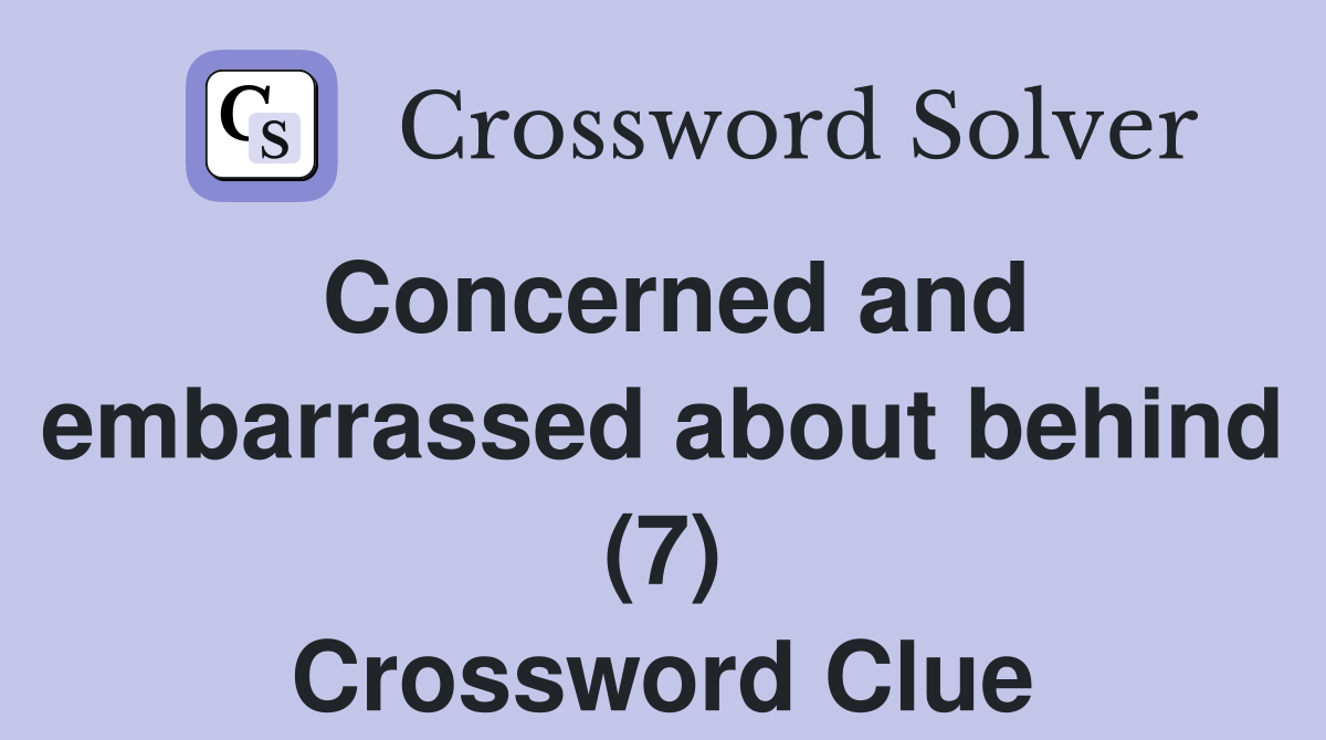 Concerned and embarrassed about behind (7) Crossword Clue