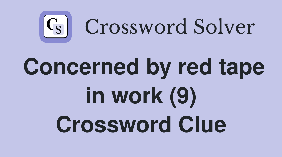 Concerned by red tape in work (9) Crossword Clue