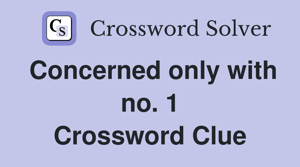 Concerned only with no. 1 Crossword Clue