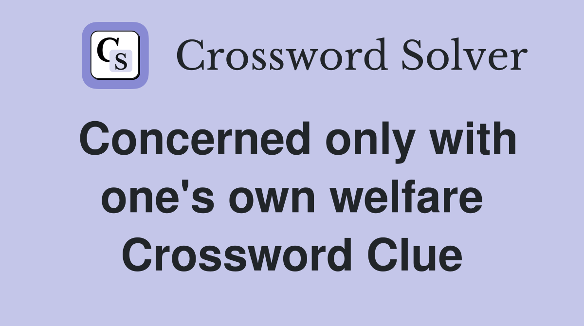 Concerned only with one's own welfare Crossword Clue