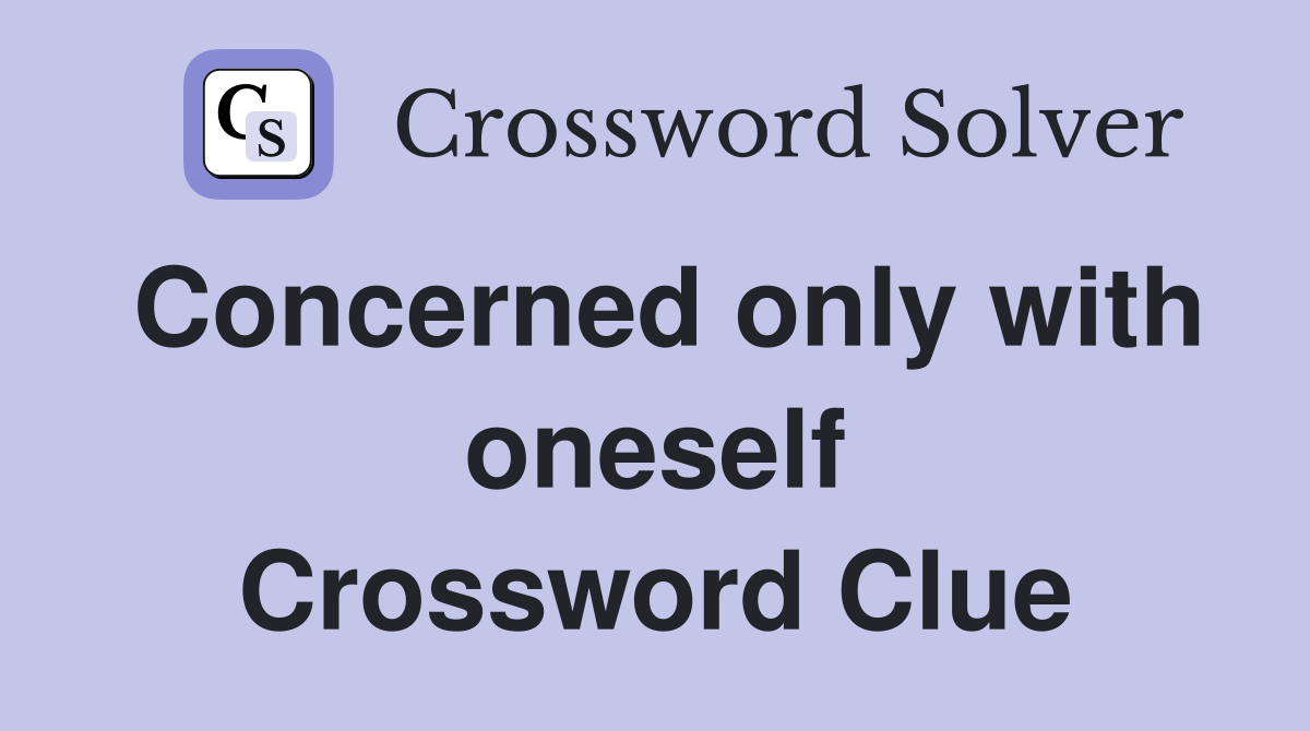 Concerned only with oneself Crossword Clue