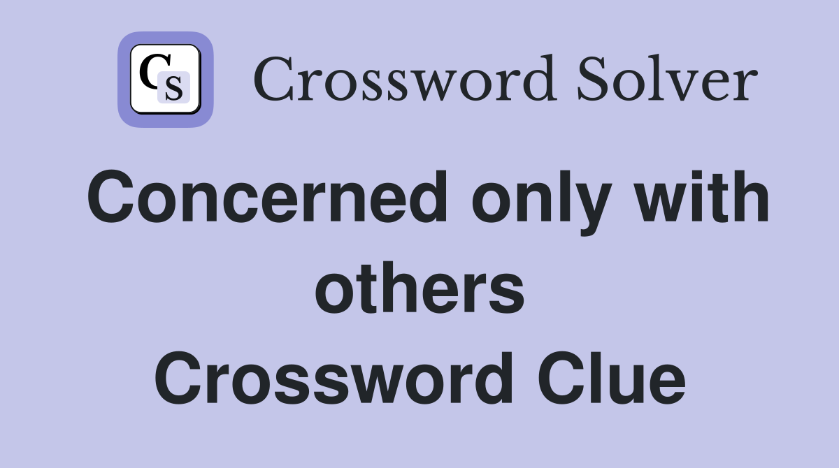 Concerned only with others Crossword Clue