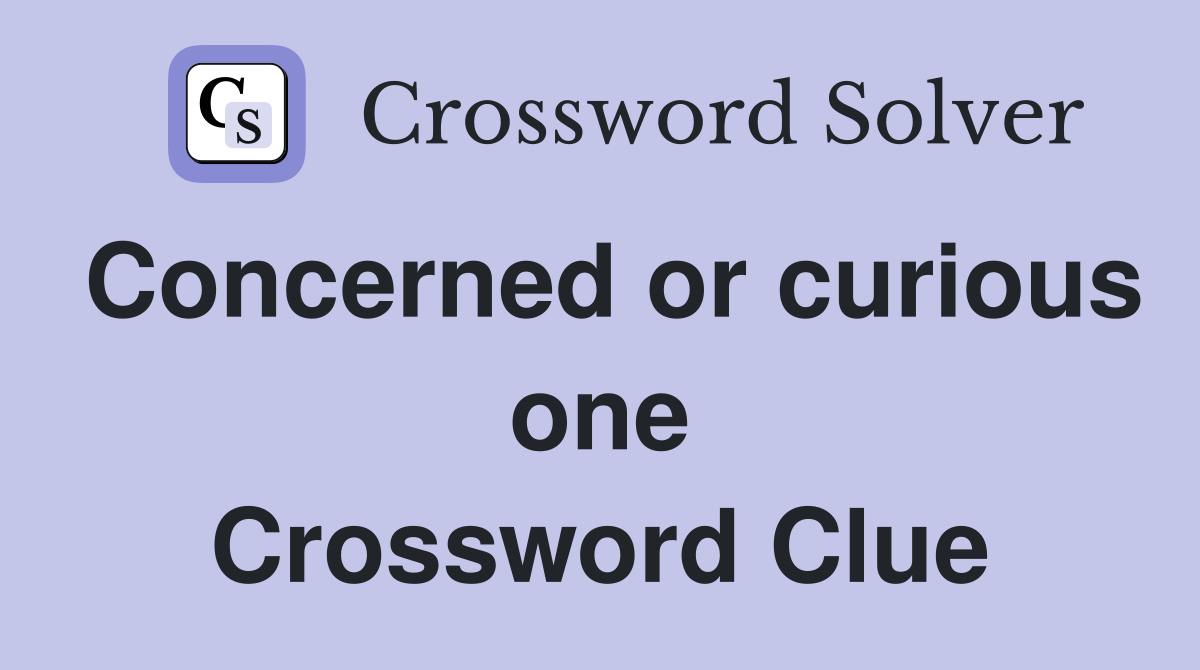 Concerned or curious one Crossword Clue