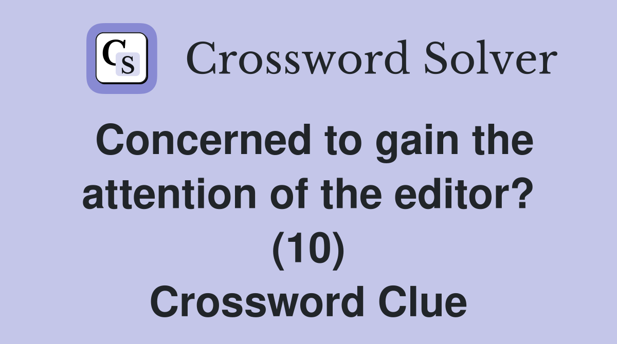 Concerned to gain the attention of the editor? (10) Crossword Clue