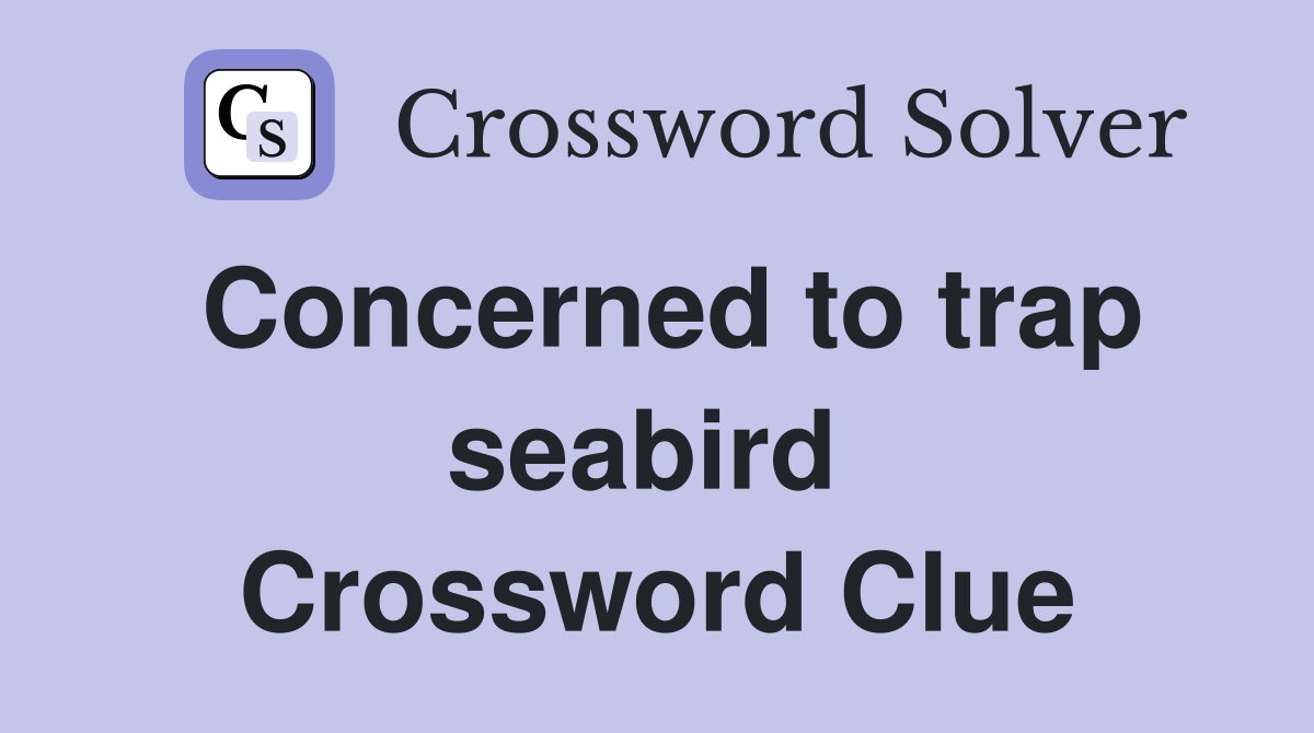 Concerned to trap seabird  Crossword Clue