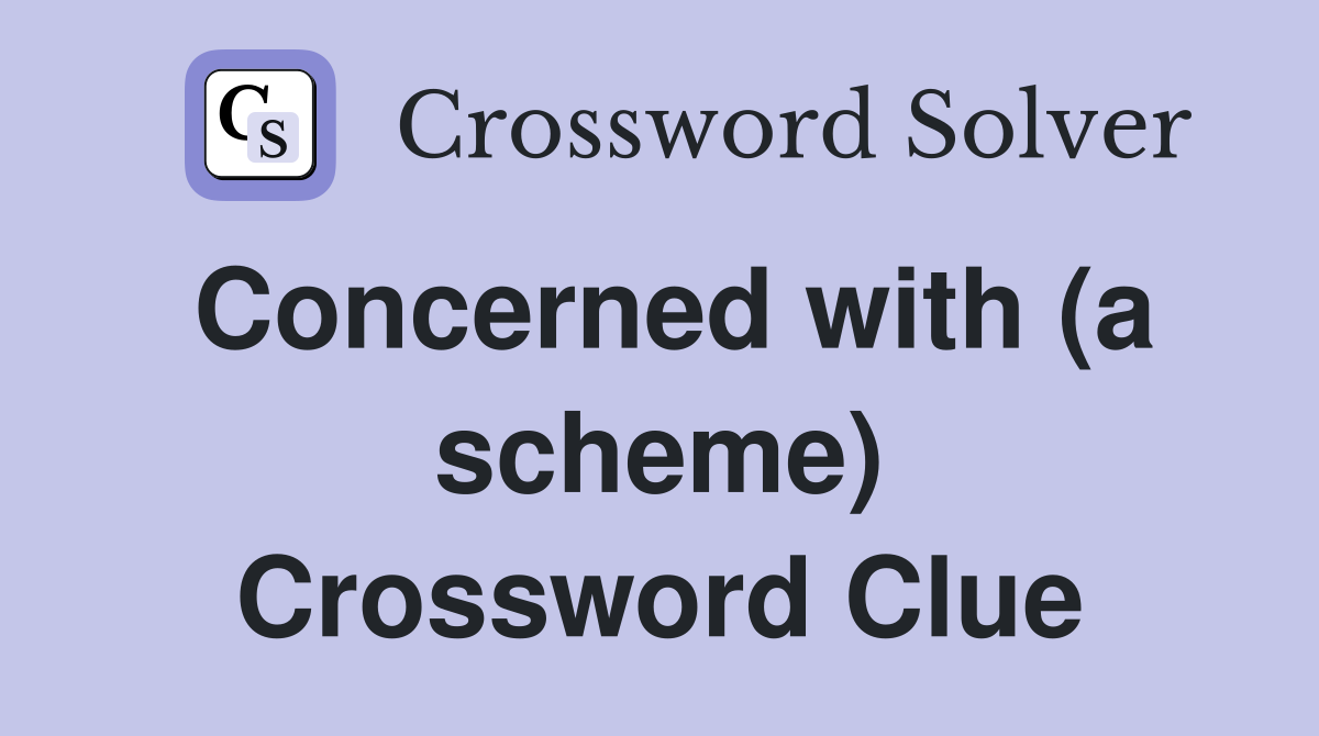 Concerned with (a scheme) Crossword Clue