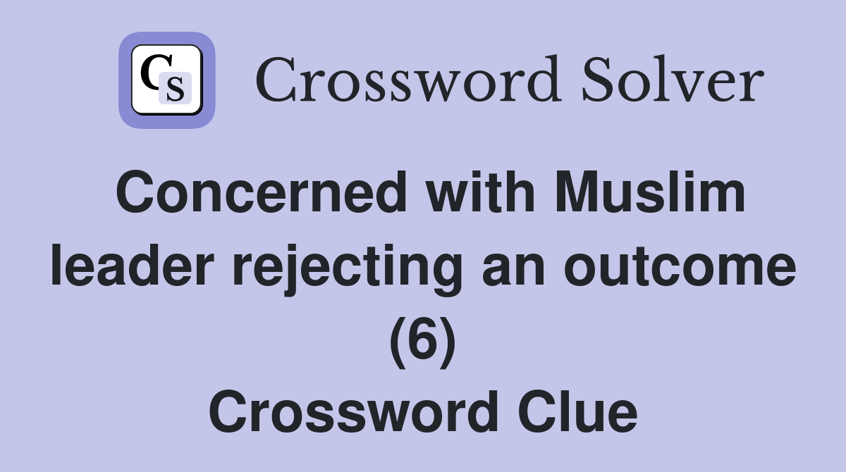 Concerned with Muslim leader rejecting an outcome (6) Crossword Clue