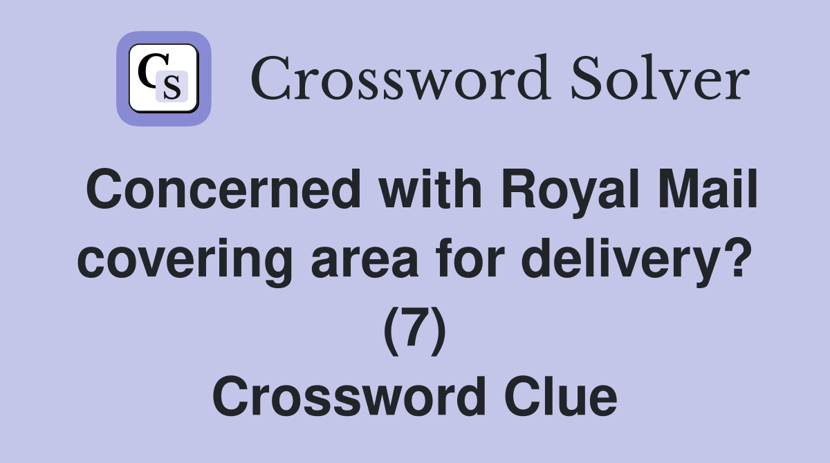 Concerned with Royal Mail covering area for delivery? (7) Crossword Clue