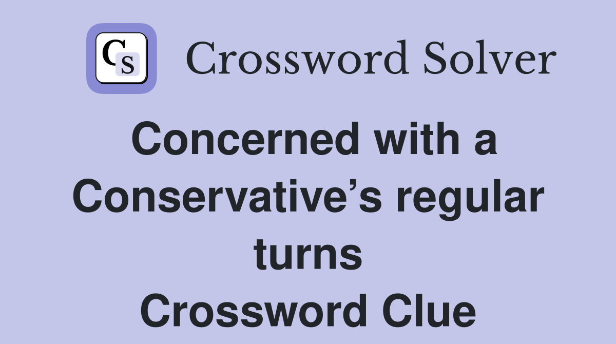 Concerned with a Conservative’s regular turns Crossword Clue
