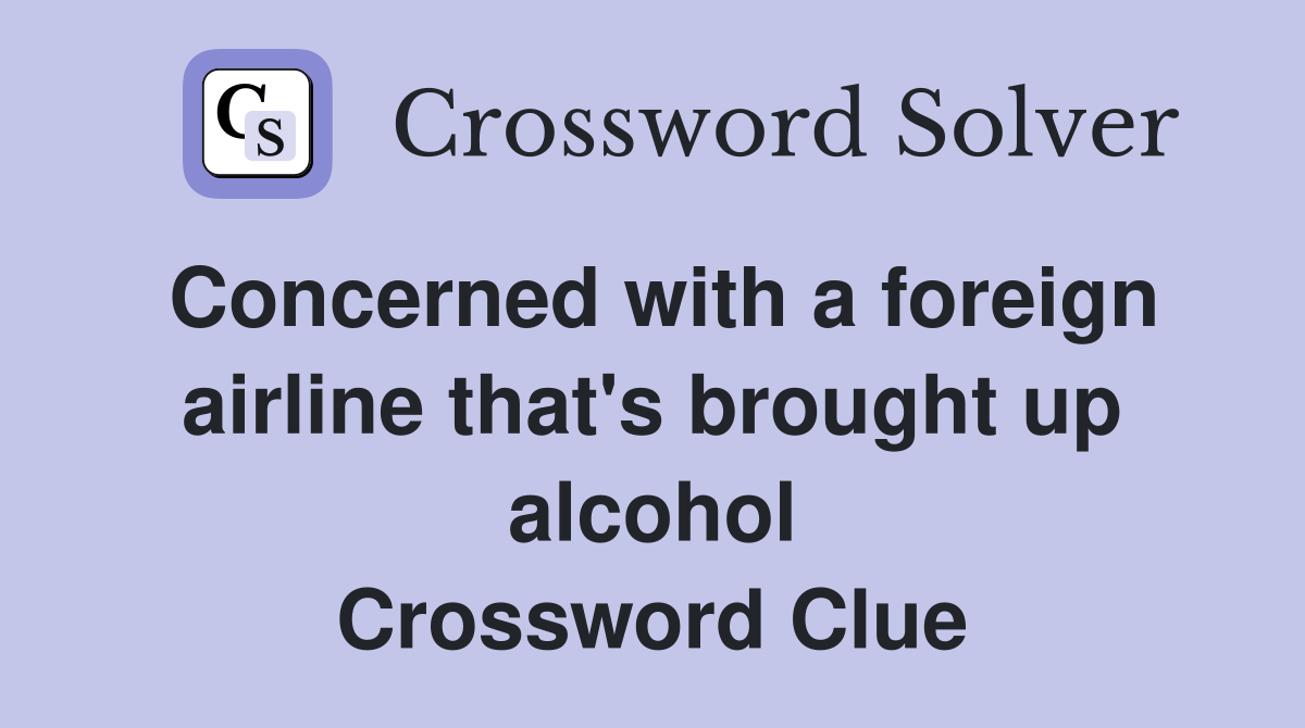 Concerned with a foreign airline that's brought up alcohol Crossword Clue