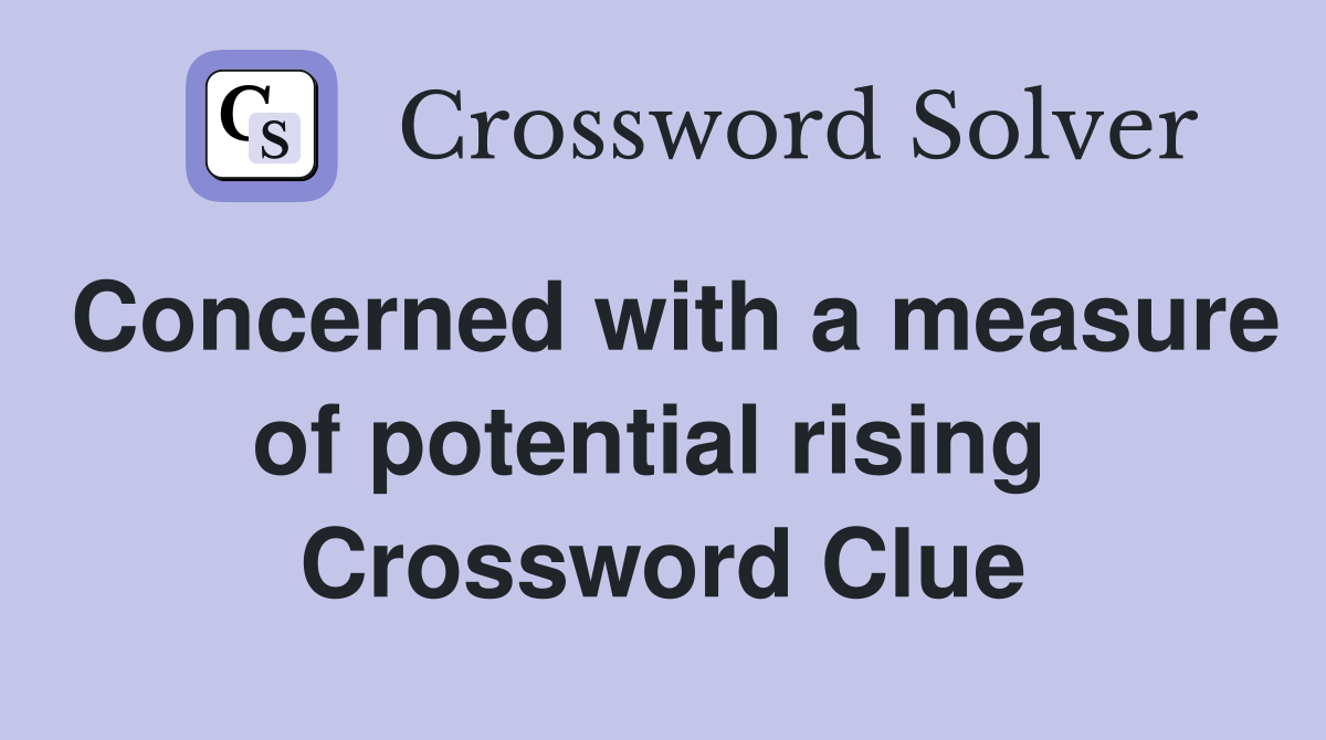 Concerned with a measure of potential rising  Crossword Clue