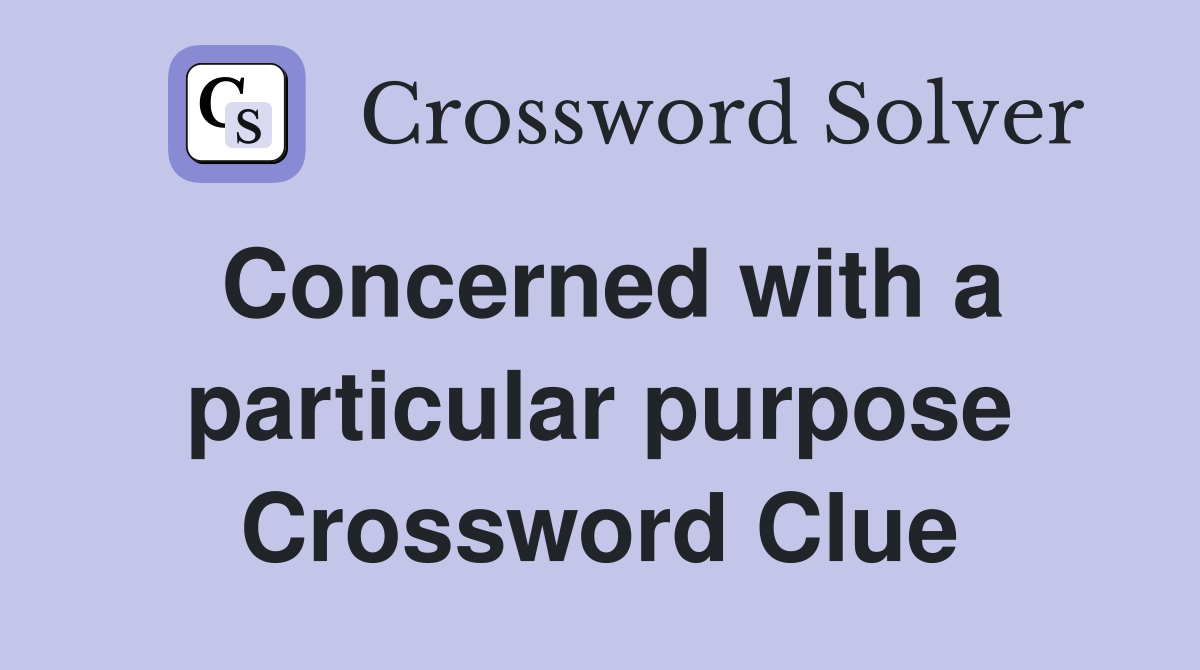 Concerned with a particular purpose Crossword Clue