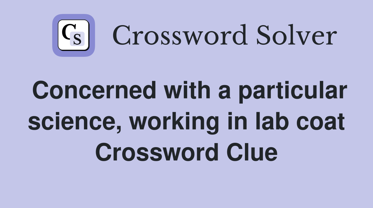 Concerned with a particular science, working in lab coat Crossword Clue