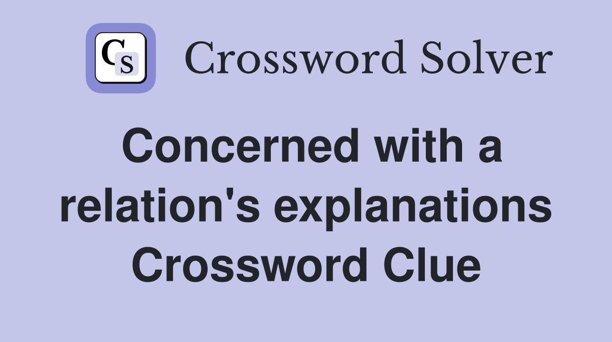 Concerned with a relation's explanations Crossword Clue