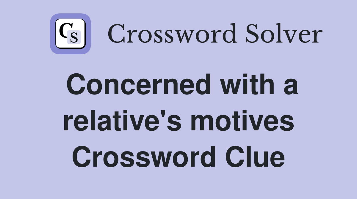 Concerned with a relative's motives Crossword Clue