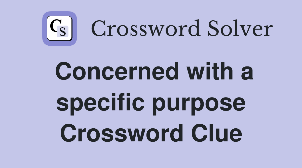 Concerned with a specific purpose Crossword Clue