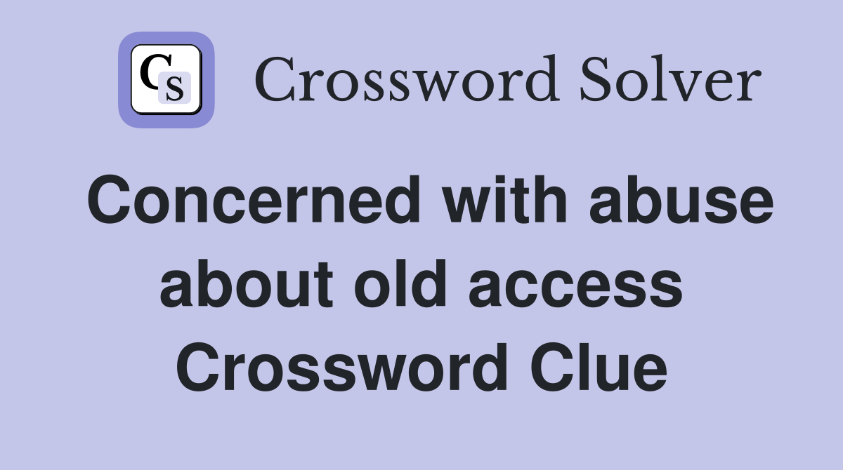 Concerned with abuse about old access Crossword Clue