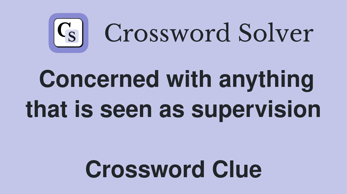 Concerned with anything that is seen as supervision  Crossword Clue