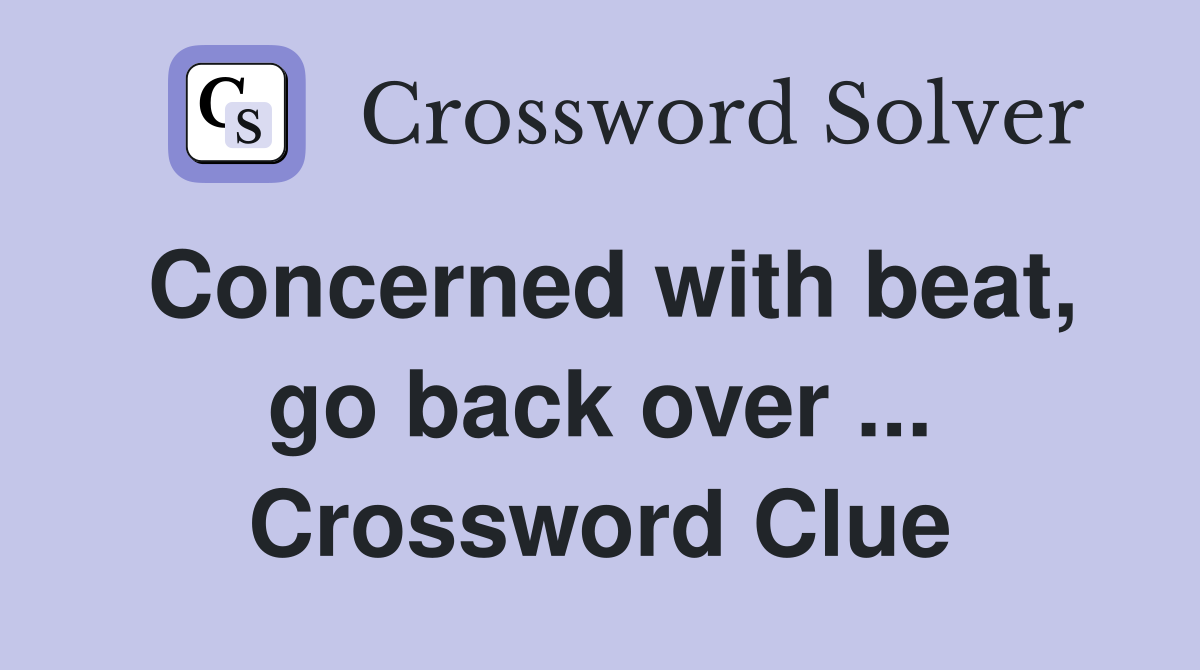 Concerned with beat, go back over ... Crossword Clue