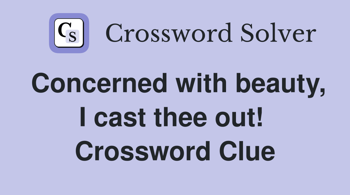 Concerned with beauty, I cast thee out!  Crossword Clue