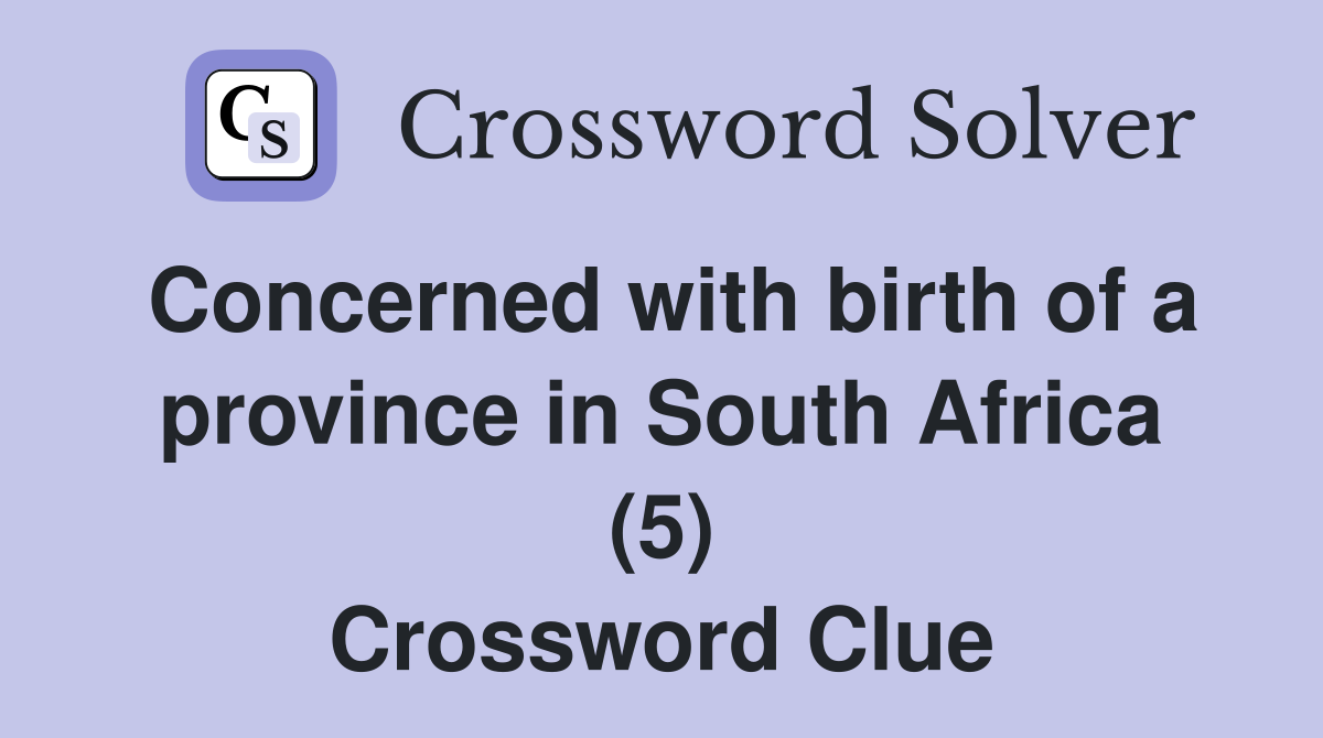 Concerned with birth of a province in South Africa (5) Crossword Clue