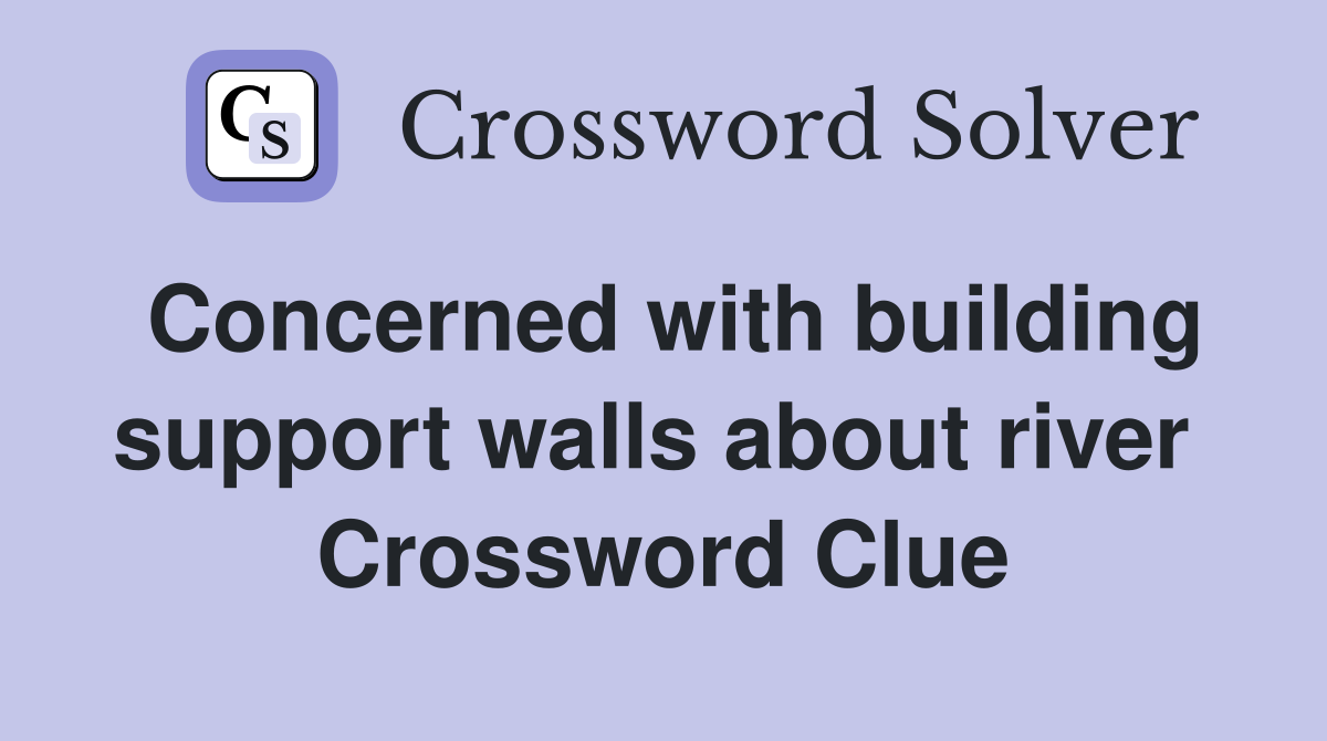 Concerned with building support walls about river  Crossword Clue