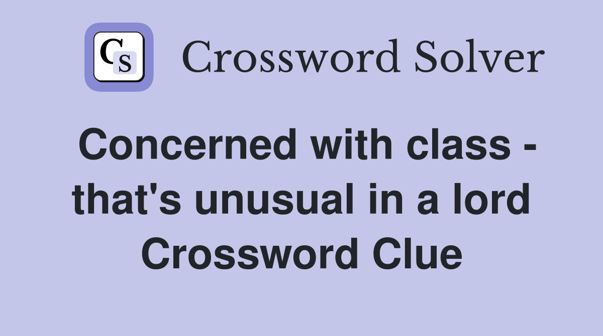 Concerned with class - that's unusual in a lord Crossword Clue