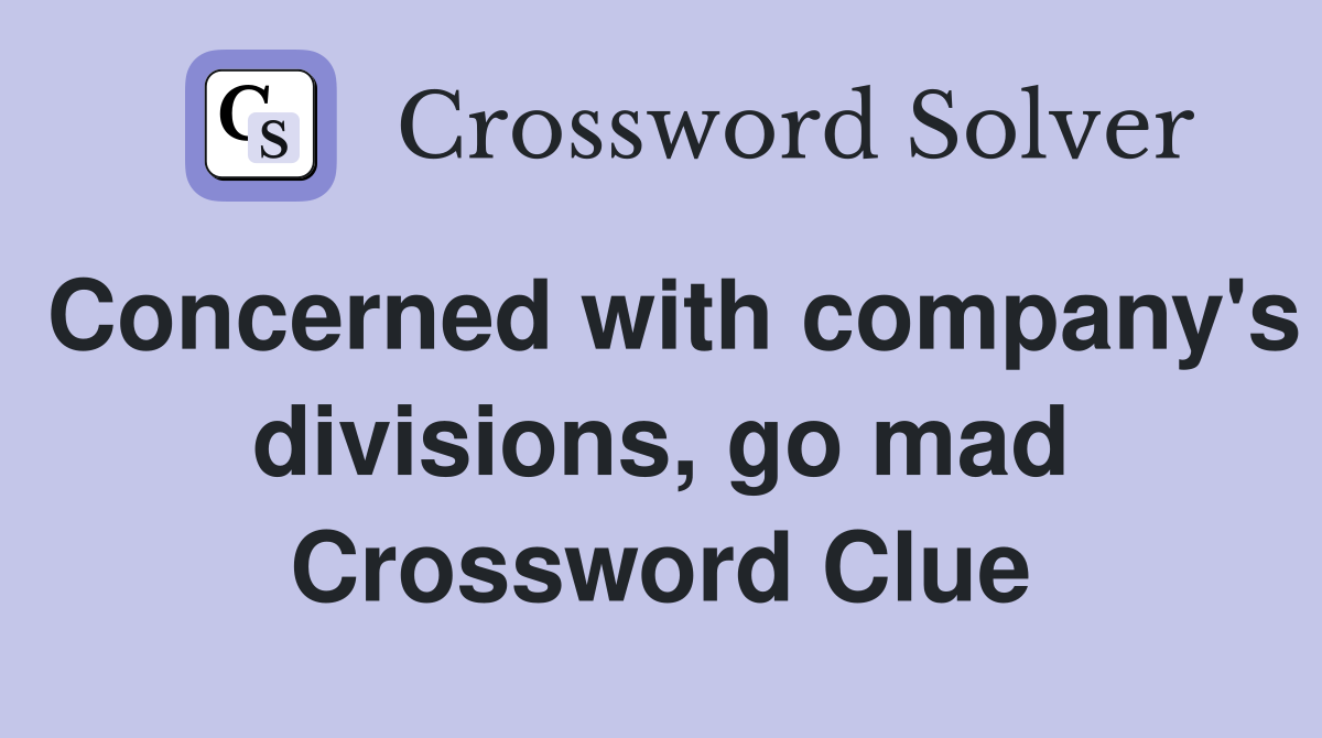 Concerned with company's divisions, go mad Crossword Clue