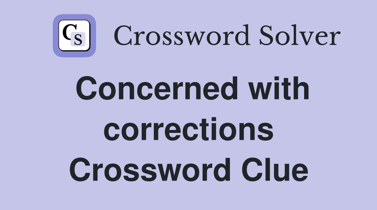 Concerned with corrections Crossword Clue