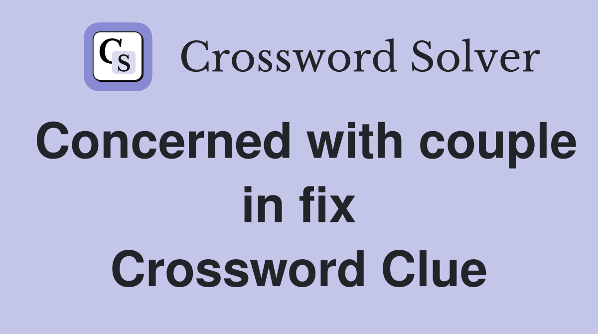 Concerned with couple in fix Crossword Clue