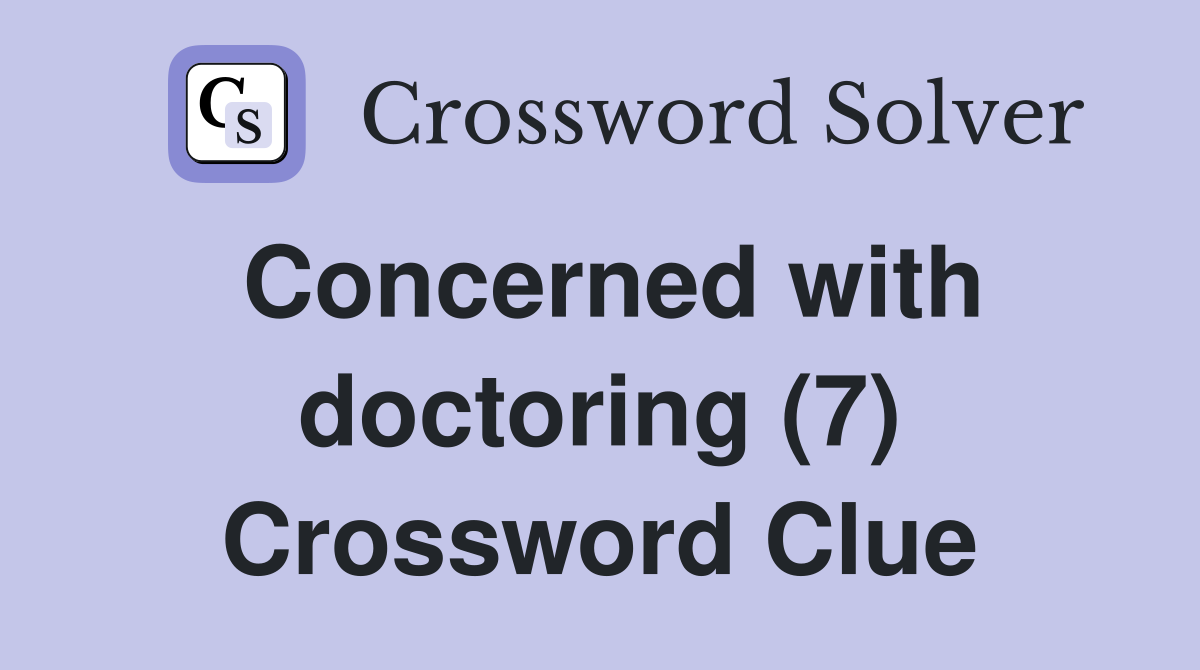 Concerned with doctoring (7) Crossword Clue