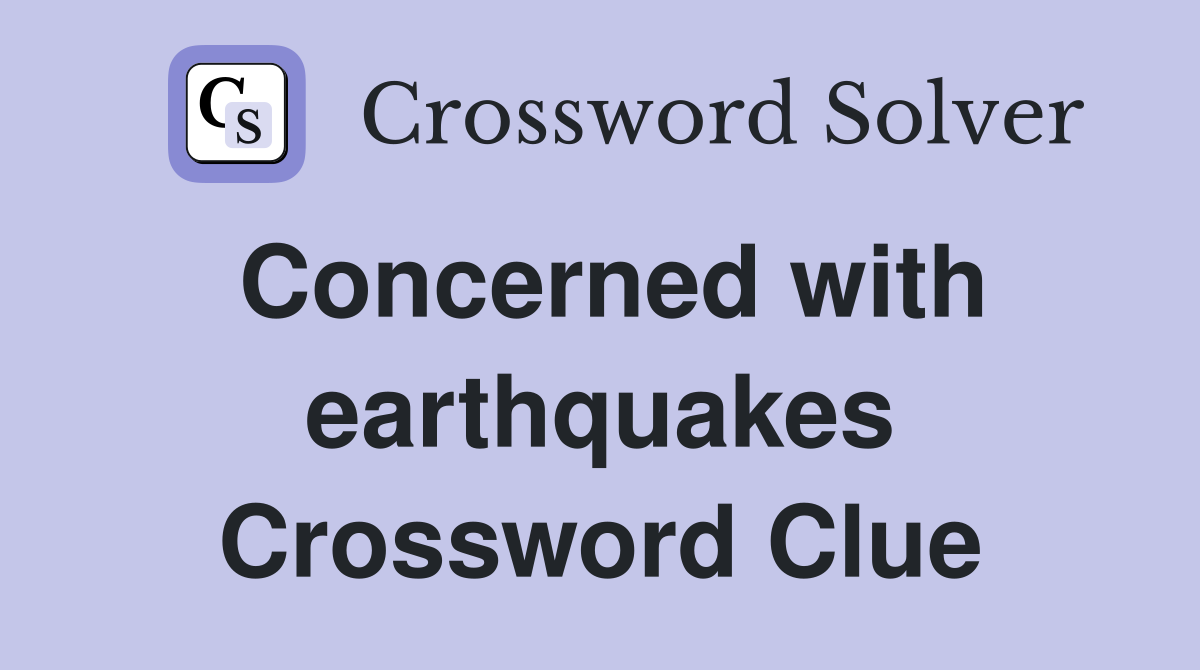 Concerned with earthquakes Crossword Clue