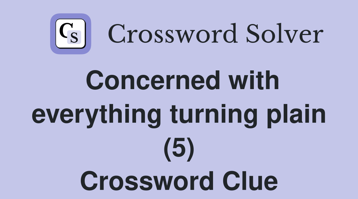 Concerned with everything turning plain (5) Crossword Clue