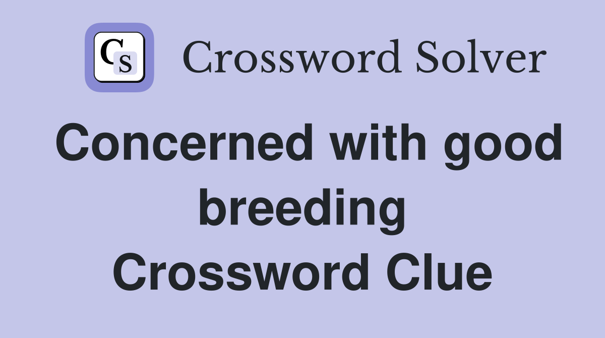 Concerned with good breeding Crossword Clue