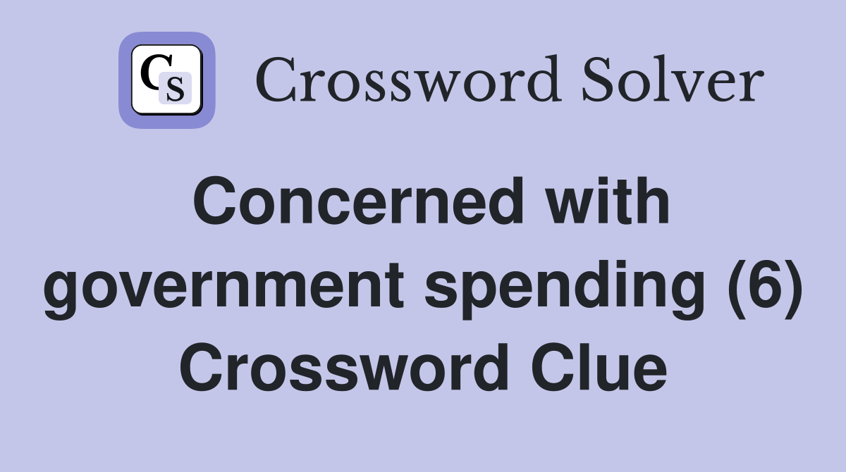 Concerned with government spending (6) Crossword Clue