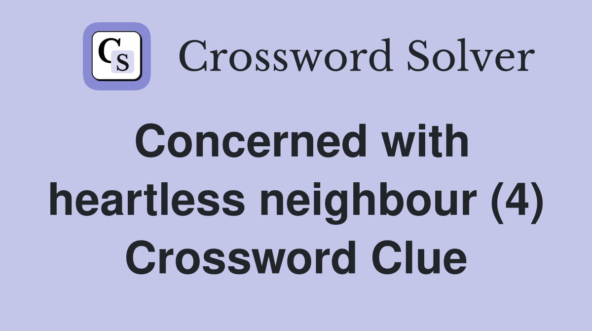 Concerned with heartless neighbour (4) Crossword Clue
